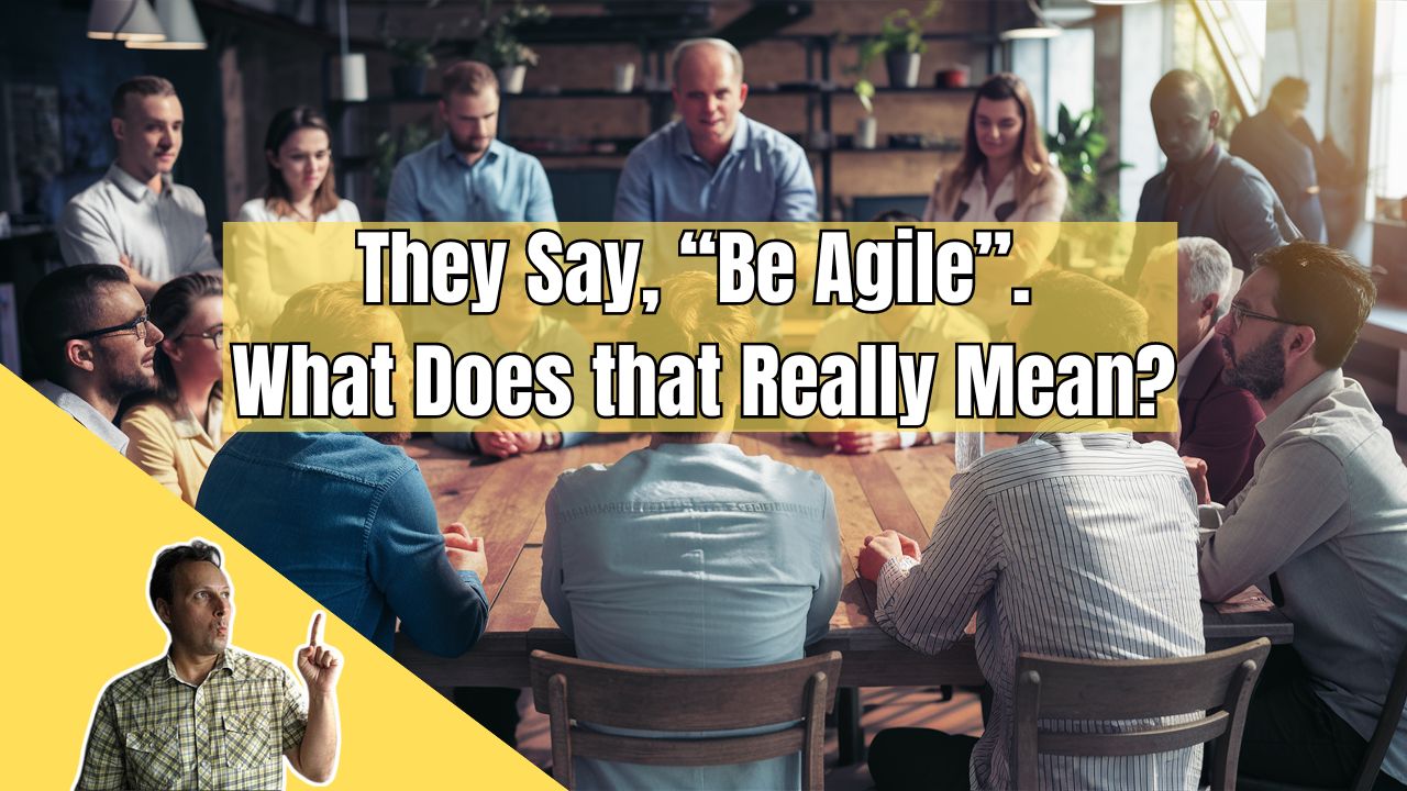 “Be Agile” - What Does that Really Mean?
