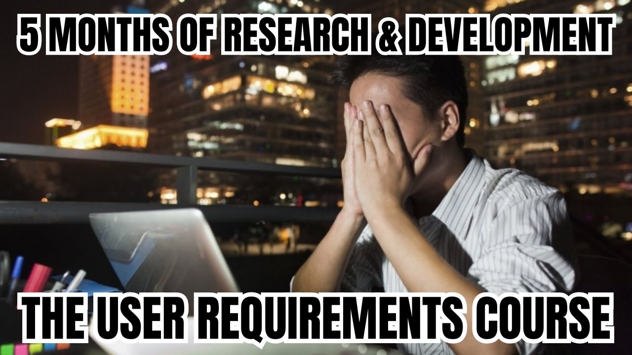 5 Months Of Research and Development: The User Requirements Course